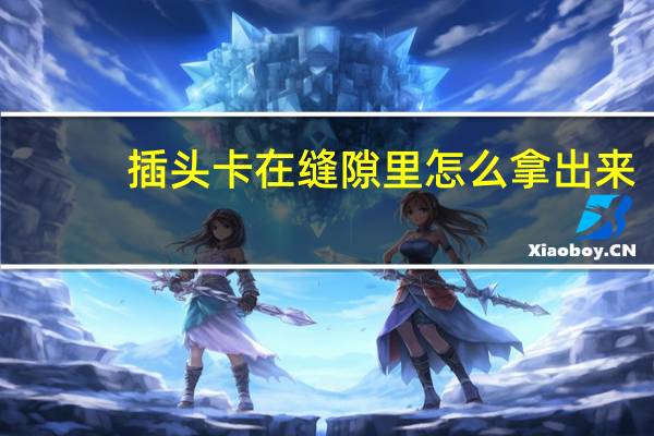 插头卡在缝隙里怎么拿出来
