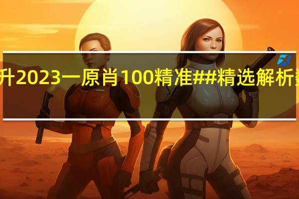 揭秘提升2023一原肖100精准##精选解析数据对比解释-2258.ISO.401