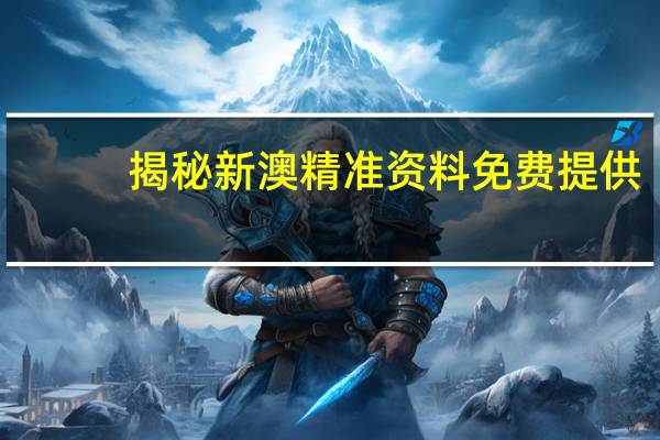 揭秘新澳精准资料免费提供_精彩对决解析_安卓版232.532