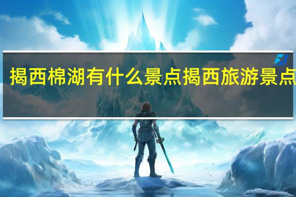 揭西棉湖有什么景点 揭西旅游景点大全