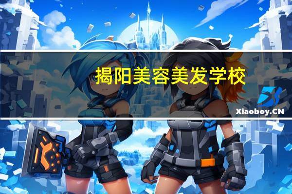 揭阳美容美发学校,哪个学校最好呢，学校的教学怎样