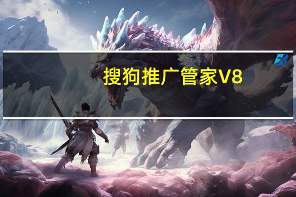 搜狗推广管家 V8.4 官方最新版（搜狗推广管家 V8.4 官方最新版功能简介）