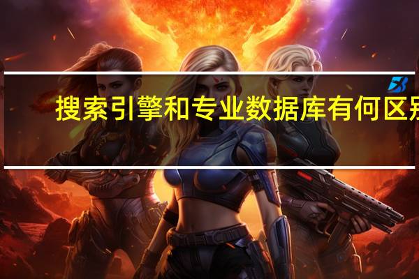 搜索引擎和专业数据库有何区别