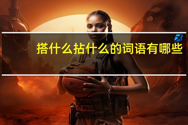 搭什么拈什么的词语有哪些?