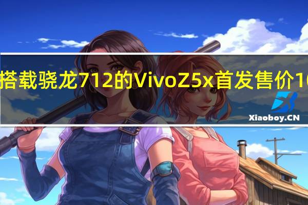 搭载骁龙712的Vivo Z5x首发 售价1098元