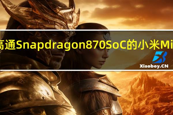 搭载高通Snapdragon 870 SoC的小米Mi10即将推出