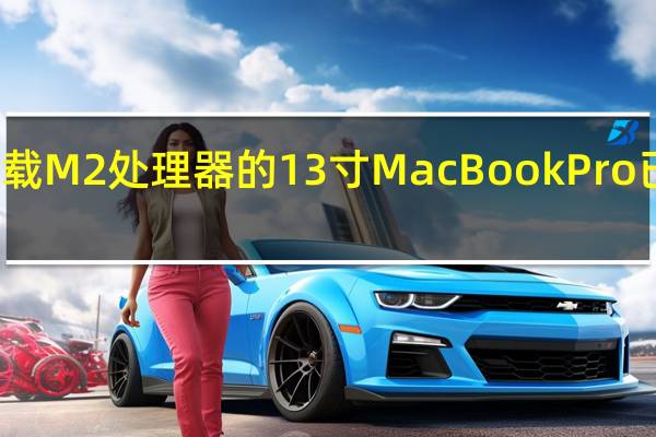 搭载M2处理器的13寸MacBook Pro已经上市