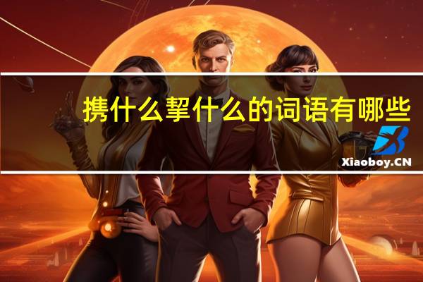 携什么挈什么的词语有哪些?