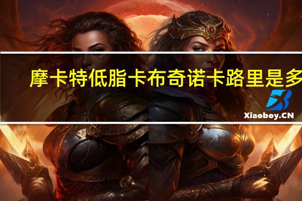 摩卡特 低脂卡布奇诺卡路里是多少