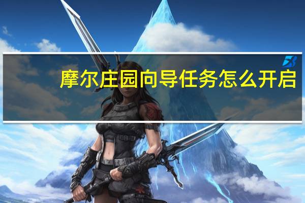 摩尔庄园向导任务怎么开启（摩尔庄园向导任务）
