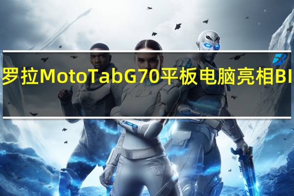 摩托罗拉MotoTabG70平板电脑亮相BIS认证网站
