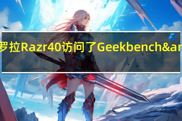 摩托罗拉Razr 40访问了Geekbench&3C网站