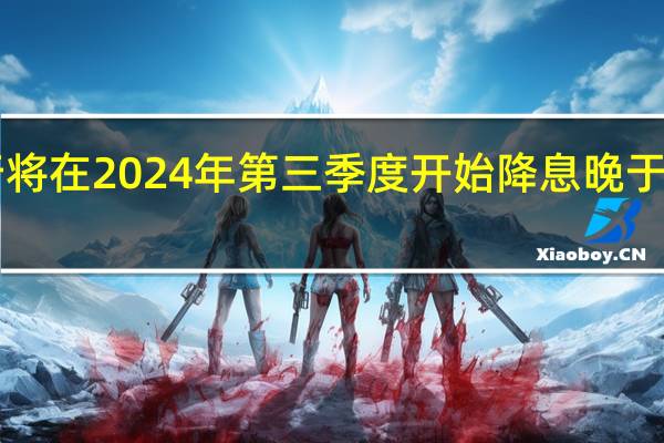 摩根大通预计欧洲央行将在2024年第三季度开始降息晚于之前预期的2024年第二季度