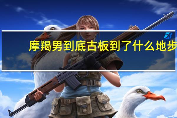 摩羯男到底古板到了什么地步