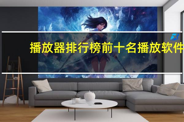 播放器排行榜前十名播放软件（播放器排行榜）