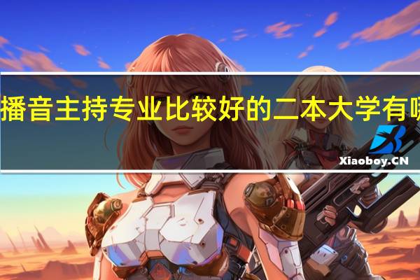播音主持专业比较好的二本大学有哪些啊