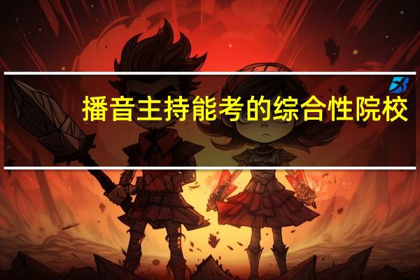 播音主持能考的综合性院校