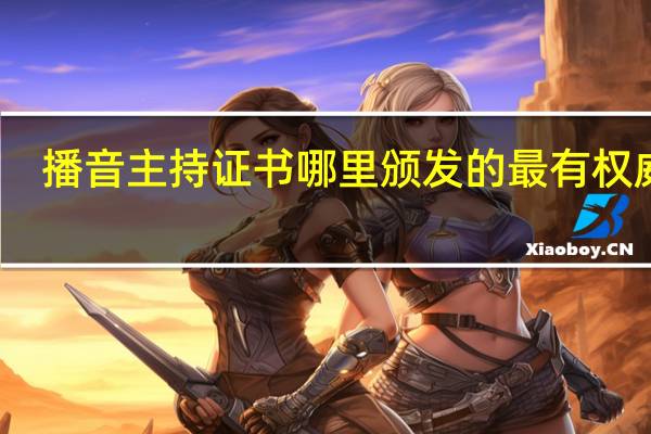 播音主持证书哪里颁发的最有权威性