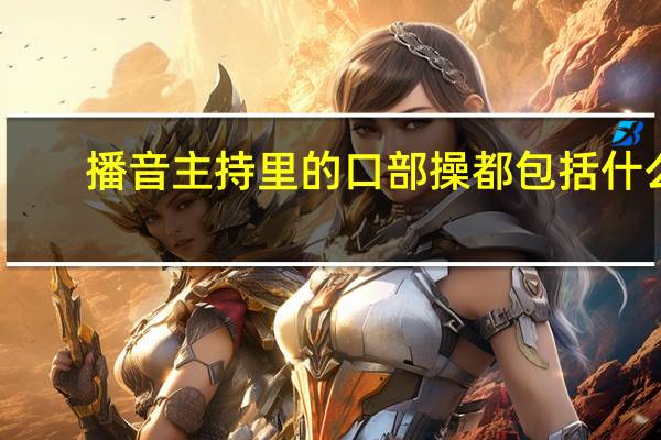 播音主持里的口部操都包括什么