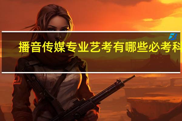 播音传媒专业艺考有哪些必考科目