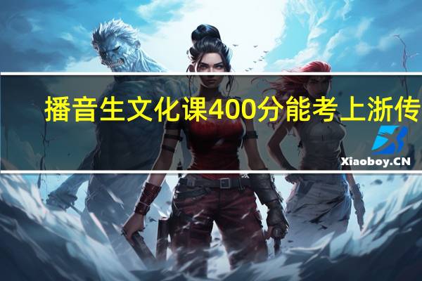 播音生文化课400分能考上浙传吗