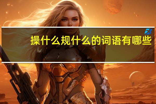 操什么规什么的词语有哪些?
