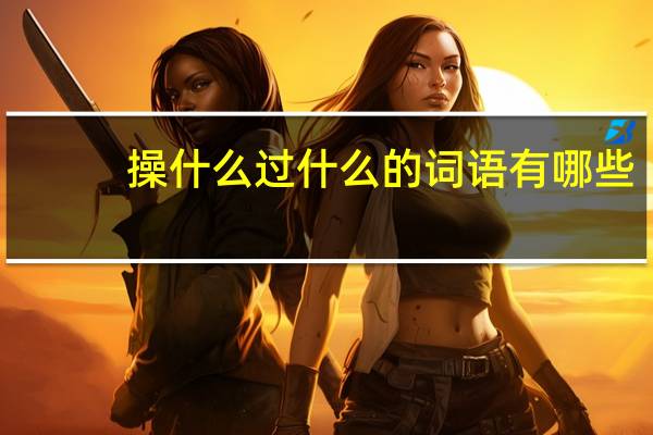 操什么过什么的词语有哪些?
