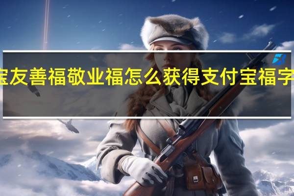 支付宝友善福敬业福怎么获得 支付宝福字图片敬业福