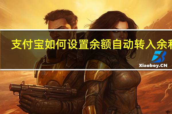 支付宝如何设置余额自动转入余利宝（支付宝如何设置余额自动转余额宝）