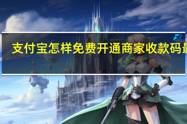 支付宝怎样免费开通商家收款码最新　