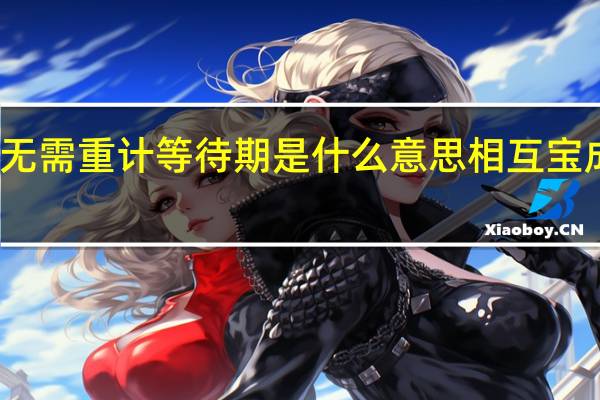 支付宝相互宝成员开启全新保障无需重计等待期是什么意思 相互宝成员开启全新保障无需重计等待期解析
