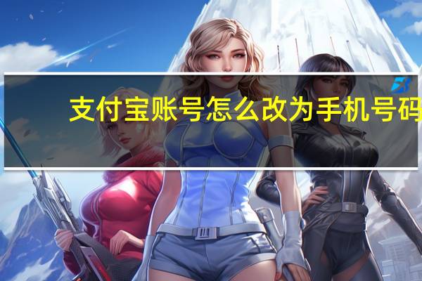 支付宝账号怎么改为手机号码(支付宝账号怎么修改成手机号)