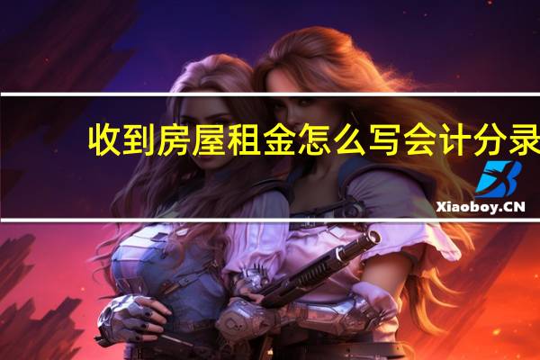 收到房屋租金怎么写会计分录