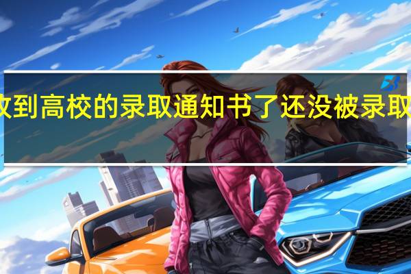 收到高校的录取通知书了还没被录取怎么办