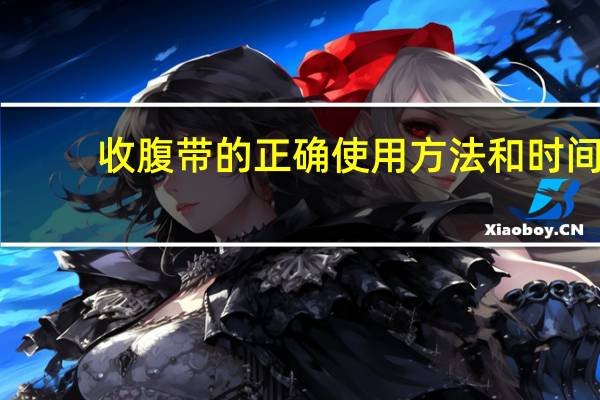 收腹带的正确使用方法和时间（收腹带的正确使用时间）