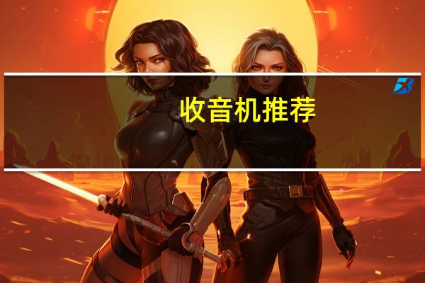 收音机推荐：买收音机怎么选购，收音机品牌排名