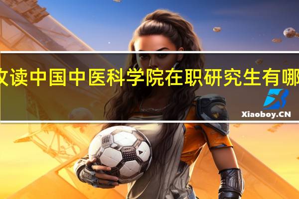 攻读中国中医科学院在职研究生有哪些好处