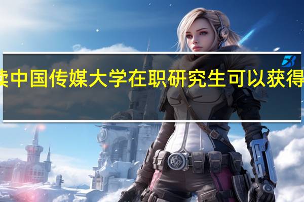 攻读中国传媒大学在职研究生可以获得什么证书