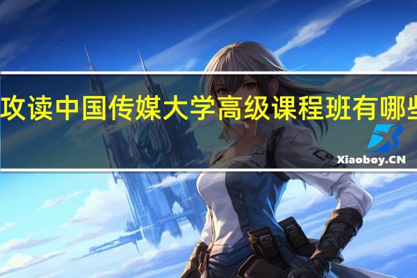 攻读中国传媒大学高级课程班有哪些专业
