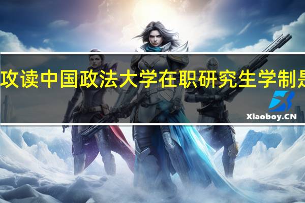 攻读中国政法大学在职研究生学制是几年