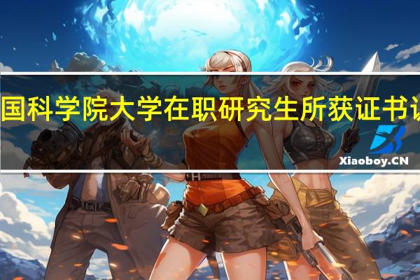 攻读中国科学院大学在职研究生所获证书认可度高不高