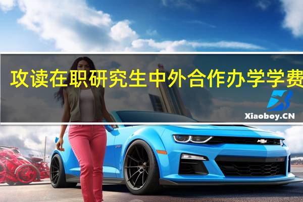 攻读在职研究生中外合作办学学费贵吗