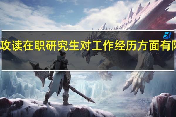 攻读在职研究生对工作经历方面有限制吗