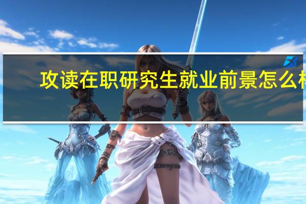 攻读在职研究生就业前景怎么样