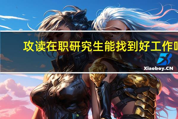 攻读在职研究生能找到好工作吗