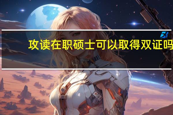 攻读在职硕士可以取得双证吗