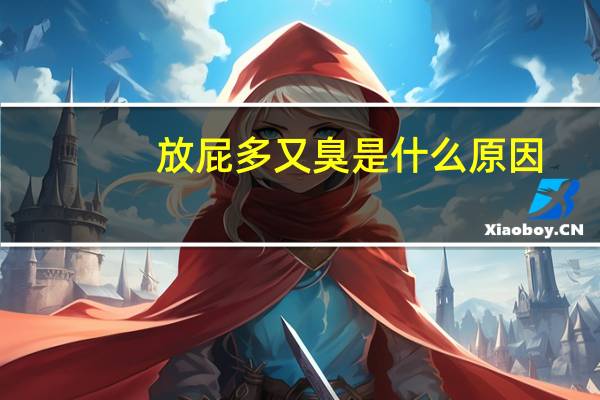 放屁多又臭是什么原因（放屁多是什么原因）
