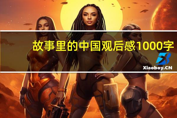 故事里的中国观后感1000字（故事里的中国观后感）