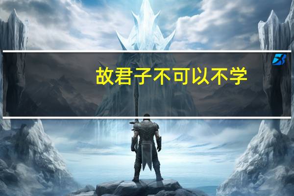 故君子不可以不学,其容不可以不饬的意思