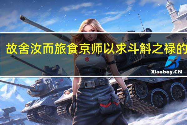 故舍汝而旅食京师以求斗斛之禄的意思